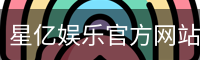 星亿娱乐官方网站 | 亚洲数字娱乐平台 | Xingyi Entertainment